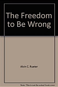 The Freedom to be Wrong: Sermons For Last Third Of The Pentecost Season (Sundays In Ordinary Time): Series C Gospel Texts (Paperback)