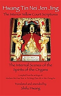 Hwang Tin Nei Jen Jing the Interior Yellow Court Scriptures: The Internal Scenes of the Spirits of the Organs (Hardcover)