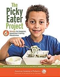 The Picky Eater Project: 6 Weeks to Happier, Healthier Family Mealtimes (Paperback)