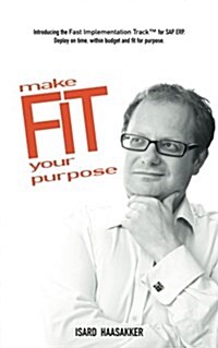 Make F.I.T. Your Purpose: Introducing the Fast Implementation Track for SAP Erp. Deploy on Time, Within Budget and Fit for Purpose. (Paperback)