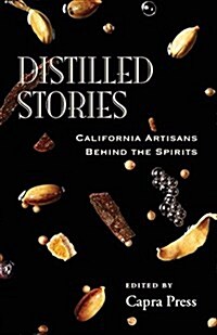 Distilled Stories: California Artisans Behind the Spirits (Paperback)