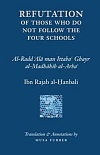 Ibn Rajabs Refutation of Those Who Do Not Follow the Four Schools (Paperback)