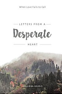 Letters from a Desperate Heart: When Love Fails to Call (Paperback)