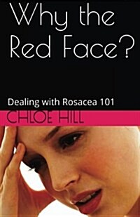 Why the Red Face?: Dealing with Rosacea 101 (Paperback)