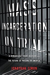 Mass Incarceration On Trial : A Remarkable Court Decision and the Future of Prisons in America (Paperback)