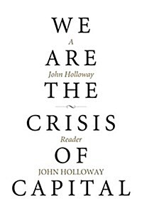 We Are the Crisis of Capital: A John Holloway Reader (Paperback)