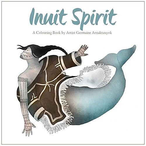Inuit Spirit: A Colouring Book by Artist Germaine Arnaktauyok (Paperback)