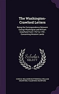 The Washington-Crawford Letters: Being the Correspondence Between George Washington and William Crawford, from 1767 to 1781, Concerning Western Lands (Hardcover)