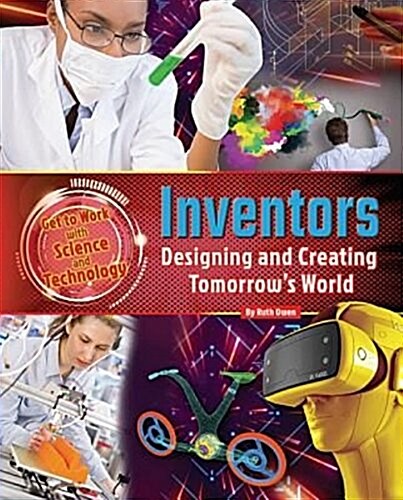 Inventors: Designing and Creating Tomorrows World (Library Binding)