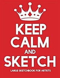 Keep Calm and Sketch: Large Sketchbook for Artists (Paperback)