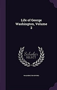 Life of George Washington, Volume 2 (Hardcover)