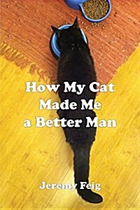 How My Cat Made Me a Better Man (Paperback)