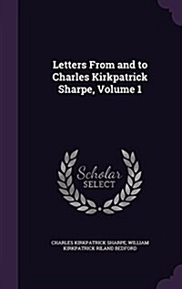 Letters from and to Charles Kirkpatrick Sharpe, Volume 1 (Hardcover)