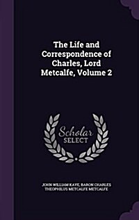 The Life and Correspondence of Charles, Lord Metcalfe, Volume 2 (Hardcover)