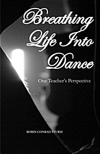 Breathing Life Into Dance: One Teachers Perspective (Second Revised Edition) (Paperback)