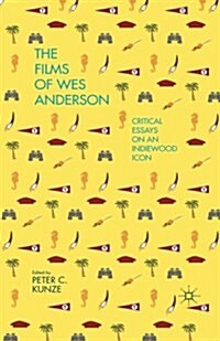 The Films of Wes Anderson : Critical Essays on an Indiewood Icon (Paperback, 1st ed. 2014)