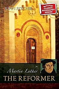 Martin Luther the Reformer (Paperback)