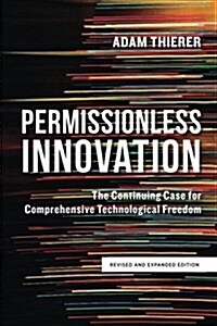 Permissionless Innovation: The Continuing Case for Comprehensive Technological Freedom (Revised and Expanded Edition) (Paperback)