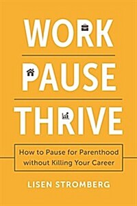 Work Pause Thrive: How to Pause for Parenthood Without Killing Your Career (Hardcover)