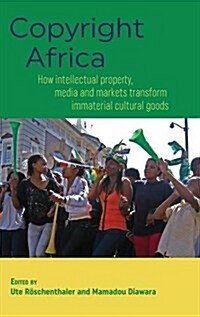 Copyright Africa : How Intellectual Property, Media and Markets Transform Immaterial Cultural Goods (Hardcover)