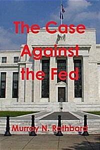 The Case Against the Fed (Paperback)