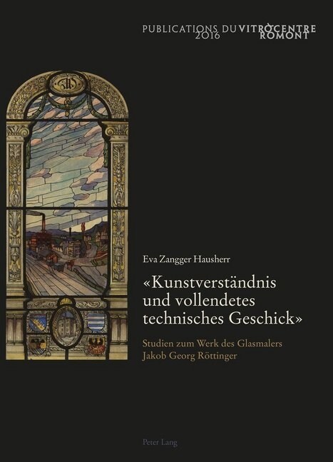 첢unstverstaendnis Und Vollendetes Technisches Geschick? Studien Zum Werk Des Glasmalers Jakob Georg Roettinger (Paperback)