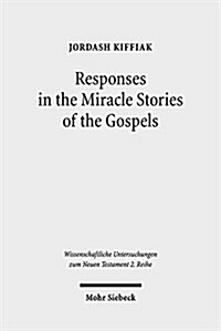 Responses in the Miracle Stories of the Gospels: Between Artistry and Inherited Tradition (Paperback)