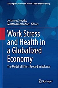 Work Stress and Health in a Globalized Economy: The Model of Effort-Reward Imbalance (Hardcover, 2016)