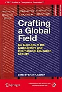 Crafting a Global Field: Six Decades of the Comparative and International Education Society (Hardcover, 2016)