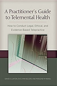 A Practitioners Guide to Telemental Health: How to Conduct Legal, Ethical, and Evidence-Based Telepractice (Paperback)