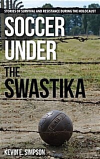 Soccer Under the Swastika: Stories of Survival and Resistance During the Holocaust (Hardcover)