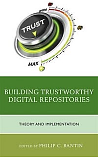 Building Trustworthy Digital Repositories: Theory and Implementation (Hardcover)