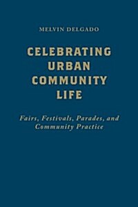 Celebrating Urban Community Life: Fairs, Festivals, Parades, and Community Practice (Hardcover)