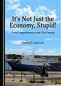 Its Not Just the Economy, Stupid! Trade Competitiveness in the 21st Century (Hardcover)