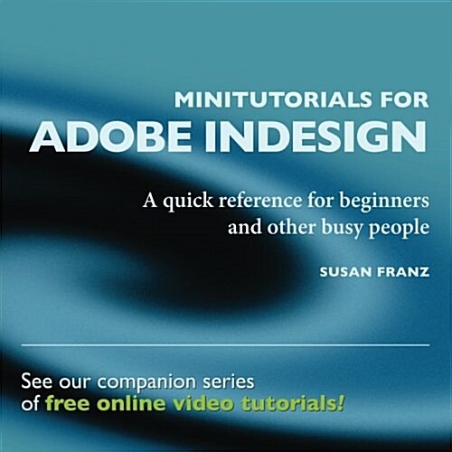 Minitutorials for Adobe Indesign: : A Quick Reference for Beginners and Other Busy People (Paperback)