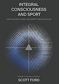 Integral Consciousness and Sport: Unifying Body, Mind, and Spirit Through Flow (Paperback)