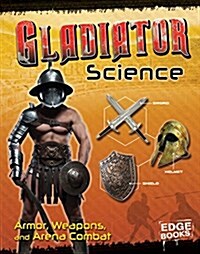 Gladiator Science: Armor, Weapons, and Arena Combat (Hardcover)