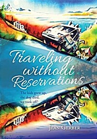 Traveling Without Reservations: The Kids Grew Up, the Dog Died, We Took Off! (Hardcover)