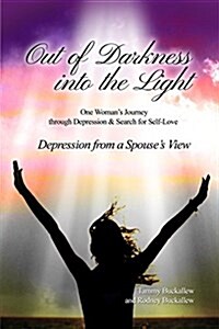Out of the Darkness Into the Light: One Womans Journey Through Depression & Search for Self-Love/Depression from a Spouses View (Paperback)