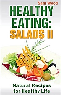 Healthy Eating: Salads Part II: Natural Recipes for Healthy Life (Paperback)