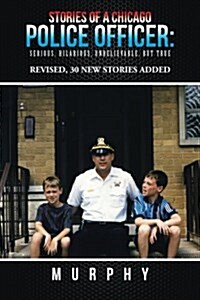 Stories of a Chicago Police Officer: Serious, Hilarious, Unbelievable, But True (Paperback)