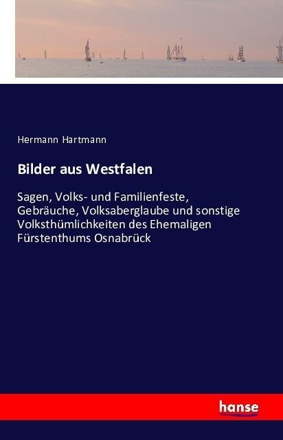 Bilder aus Westfalen: Sagen, Volks- und Familienfeste, Gebr?che, Volksaberglaube und sonstige Volksth?lichkeiten des Ehemaligen F?stenthu (Paperback)