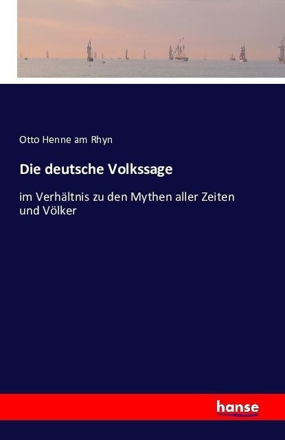 Die deutsche Volkssage: im Verh?tnis zu den Mythen aller Zeiten und V?ker (Paperback)