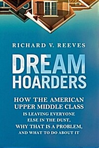 Dream Hoarders: How the American Upper Middle Class Is Leaving Everyone Else in the Dust, Why That Is a Problem, and What to Do about (Hardcover)