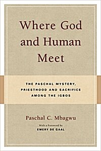 Where God and Human Meet: The Paschal Mystery, Priesthood and Sacrifice Among the Igbos (Paperback)