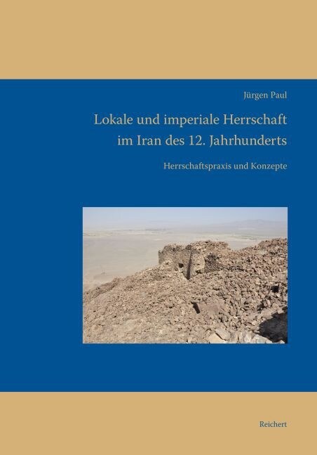 Lokale Und Imperiale Herrschaft Im Iran Des 12. Jahrhunderts: Herrschaftspraxis Und Konzepte (Hardcover)