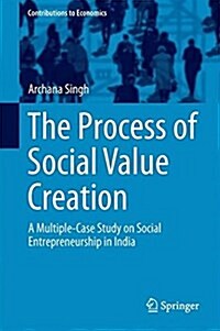 The Process of Social Value Creation: A Multiple-Case Study on Social Entrepreneurship in India (Hardcover, 2016)