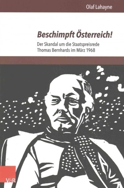 Beschimpft Osterreich!: Der Skandal Um Die Staatspreisrede Thomas Bernhards Im Marz 1968 (Paperback)