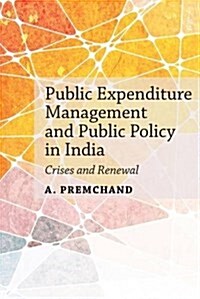 Public Expenditure Management and Public Policy in India: Crises and Renewal (Hardcover)