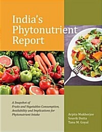 Indias Phytonutrient Report: A Snapshot of Fruits and Vegetables Consumption, Availability and Implications for Phytonutrient Intake (Paperback)